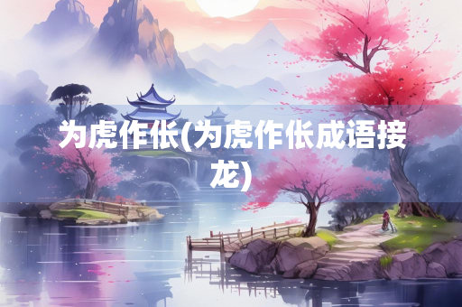 为虎作伥(为虎作伥成语接龙)