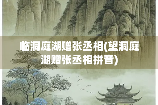 临洞庭湖赠张丞相(望洞庭湖赠张丞相拼音)