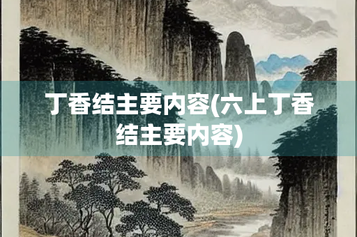 丁香结主要内容(六上丁香结主要内容)