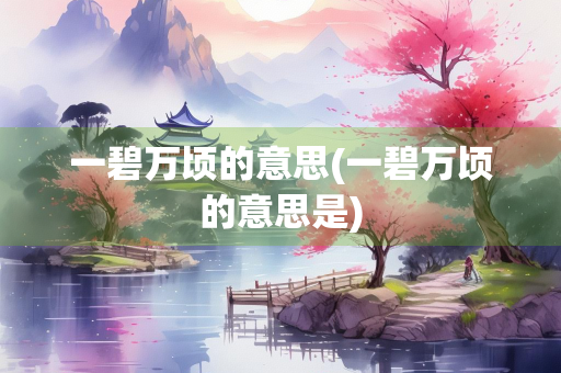 一碧万顷的意思(一碧万顷的意思是) 一碧万顷的意思(一碧万顷的意思是)