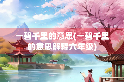 一碧千里的意思(一碧千里的意思解释六年级) 一碧千里的意思(一碧千里的意思解释六年级)