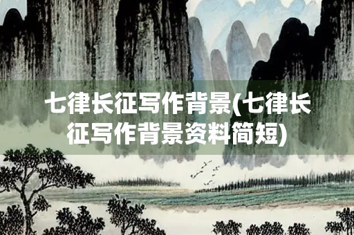 七律长征写作背景(七律长征写作背景资料简短)