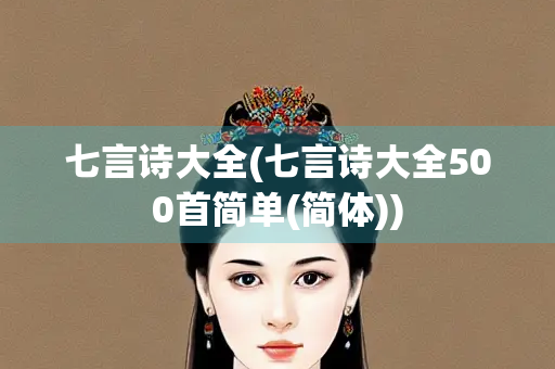 七言诗大全(七言诗大全500首简单(简体))