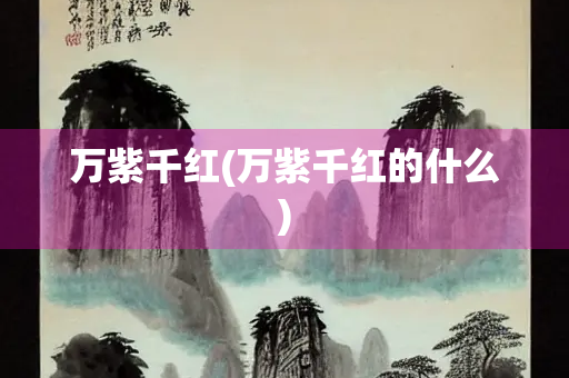 万紫千红(万紫千红的什么)