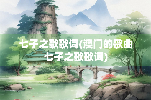 七子之歌歌词(澳门的歌曲七子之歌歌词)