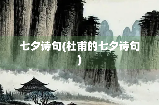 七夕诗句(杜甫的七夕诗句) 七夕诗句(杜甫的七夕诗句)