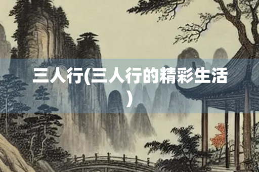 三人行(三人行的精彩生活)