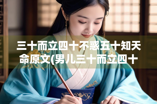 三十而立四十不惑五十知天命原文(男儿三十而立四十不惑五十知天命原文)