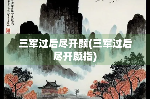 三军过后尽开颜(三军过后尽开颜指)