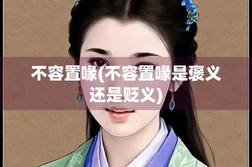 不容置喙(不容置喙是褒义还是贬义)