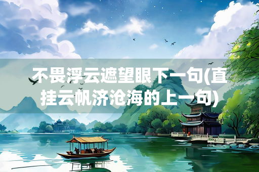 不畏浮云遮望眼下一句(直挂云帆济沧海的上一句)