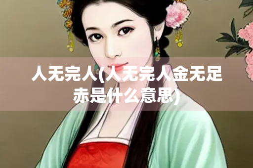 人无完人(人无完人金无足赤是什么意思)