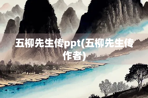 五柳先生传ppt(五柳先生传作者) 五柳先生传ppt(五柳先生传作者)