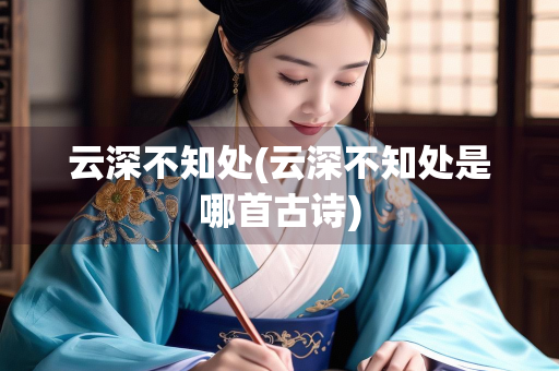 云深不知处(云深不知处是哪首古诗) 云深不知处(云深不知处是哪首古诗)