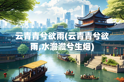 云青青兮欲雨(云青青兮欲雨,水澹澹兮生烟)