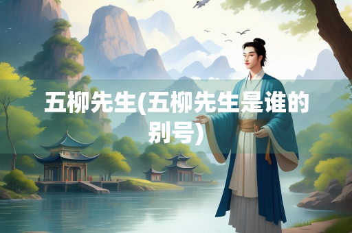 五柳先生(五柳先生是谁的别号)