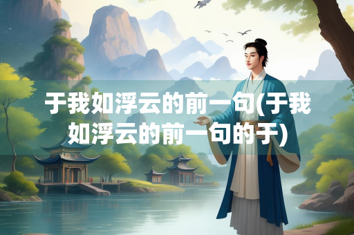 于我如浮云的前一句(于我如浮云的前一句的于)