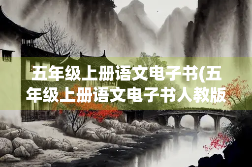五年级上册语文电子书(五年级上册语文电子书人教版)