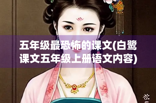 五年级最恐怖的课文(白鹭课文五年级上册语文内容)