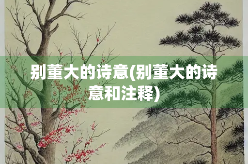 别董大的诗意(别董大的诗意和注释) 别董大的诗意(别董大的诗意和注释)