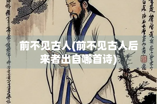 前不见古人(前不见古人后来者出自哪首诗)