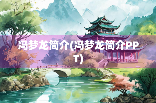 冯梦龙简介(冯梦龙简介PPT) 冯梦龙简介(冯梦龙简介PPT)