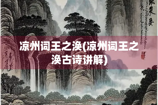 凉州词王之涣(凉州词王之涣古诗讲解) 凉州词王之涣(凉州词王之涣古诗讲解)
