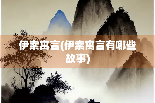 伊索寓言(伊索寓言有哪些故事)