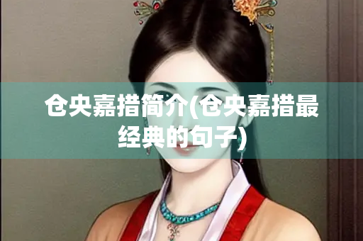 仓央嘉措简介(仓央嘉措最经典的句子)