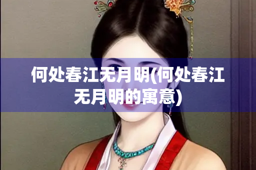 何处春江无月明(何处春江无月明的寓意)
