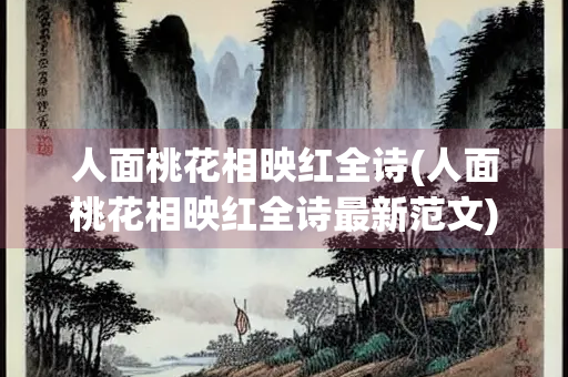 人面桃花相映红全诗(人面桃花相映红全诗最新范文)