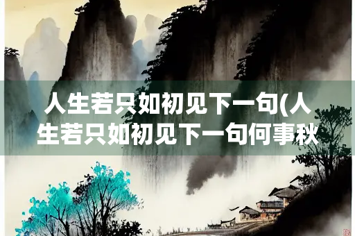 人生若只如初见下一句(人生若只如初见下一句何事秋风悲画扇)