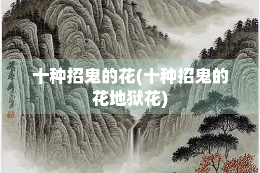 十种招鬼的花(十种招鬼的花地狱花)