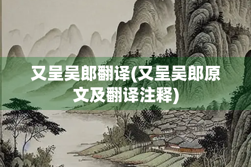 又呈吴郎翻译(又呈吴郎原文及翻译注释)