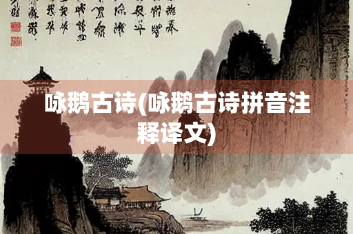 咏鹅古诗(咏鹅古诗拼音注释译文)