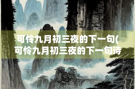 可怜九月初三夜的下一句(可怜九月初三夜的下一句诗句)