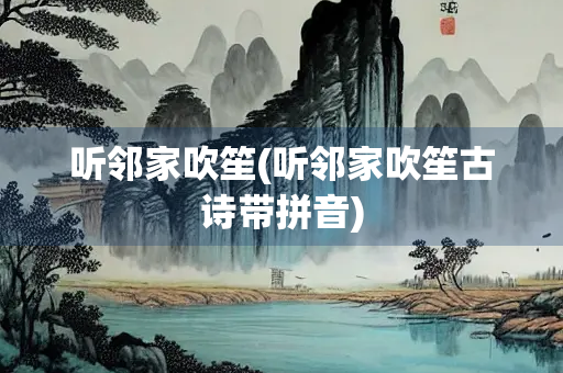 听邻家吹笙(听邻家吹笙古诗带拼音)