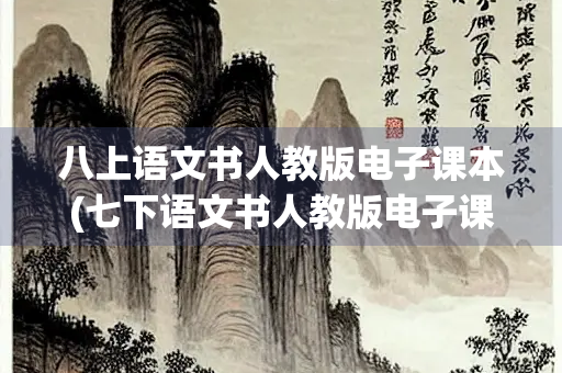 八上语文书人教版电子课本(七下语文书人教版电子课本) 八上语文书人教版电子课本(七下语文书人教版电子课本)