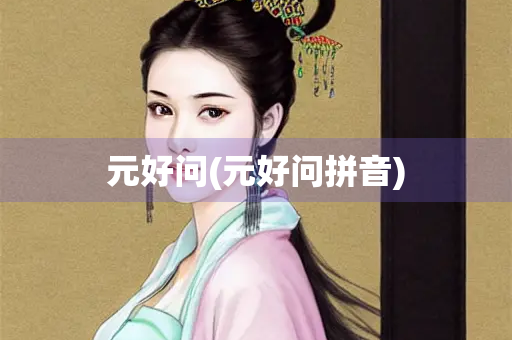 元好问(元好问拼音) 元好问(元好问拼音)