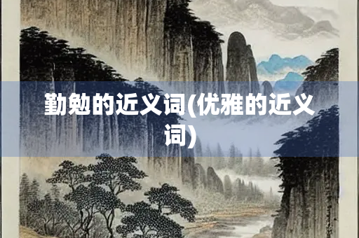 勤勉的近义词(优雅的近义词)