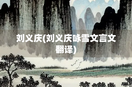 刘义庆(刘义庆咏雪文言文翻译) 刘义庆(刘义庆咏雪文言文翻译)