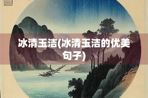 冰清玉洁(冰清玉洁的优美句子)