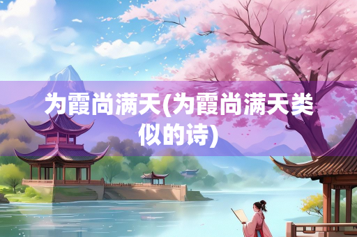 为霞尚满天(为霞尚满天类似的诗)