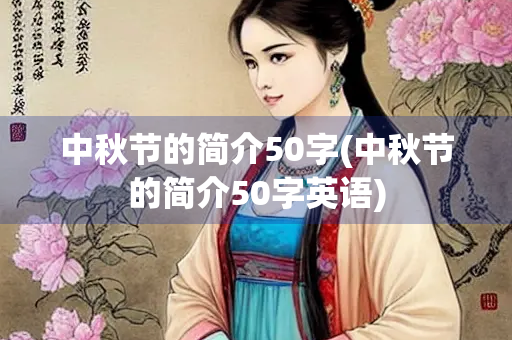 中秋节的简介50字(中秋节的简介50字英语)