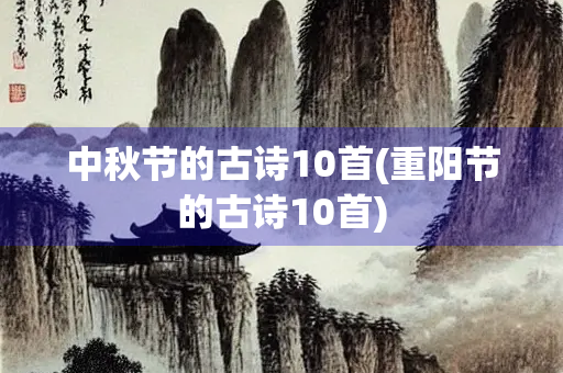 中秋节的古诗10首(重阳节的古诗10首)