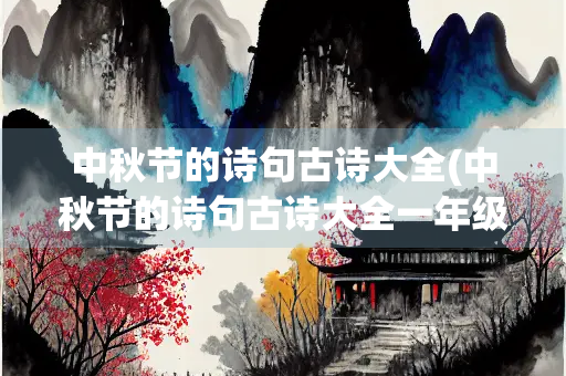 中秋节的诗句古诗大全(中秋节的诗句古诗大全一年级) 中秋节的诗句古诗大全(中秋节的诗句古诗大全一年级)
