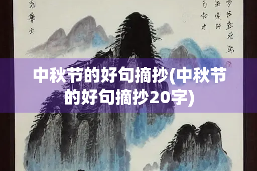 中秋节的好句摘抄(中秋节的好句摘抄20字) 中秋节的好句摘抄(中秋节的好句摘抄20字)