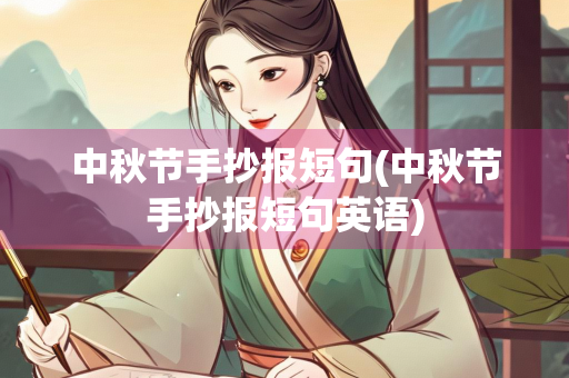 中秋节手抄报短句(中秋节手抄报短句英语) 中秋节手抄报短句(中秋节手抄报短句英语)