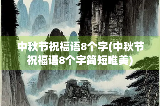 中秋节祝福语8个字(中秋节祝福语8个字简短唯美) 中秋节祝福语8个字(中秋节祝福语8个字简短唯美)