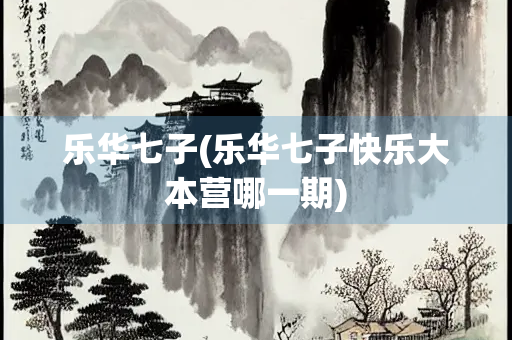 乐华七子(乐华七子快乐大本营哪一期) 乐华七子(乐华七子快乐大本营哪一期)